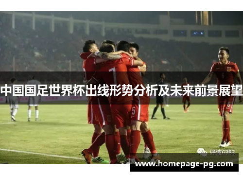 中国国足世界杯出线形势分析及未来前景展望