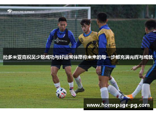 拉多米亚克祝吴少聪成功与好运常伴愿你未来的每一步都充满光辉与成就