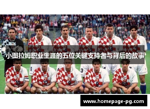 小图拉姆职业生涯的五位关键支持者与背后的故事