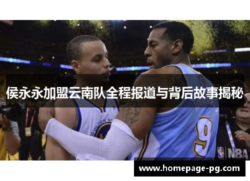 侯永永加盟云南队全程报道与背后故事揭秘