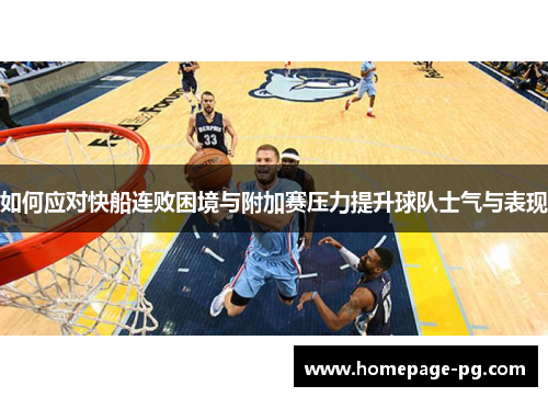 如何应对快船连败困境与附加赛压力提升球队士气与表现