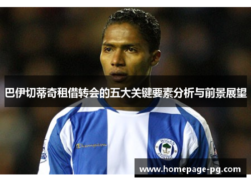 巴伊切蒂奇租借转会的五大关键要素分析与前景展望