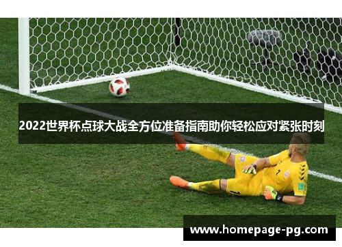 2022世界杯点球大战全方位准备指南助你轻松应对紧张时刻
