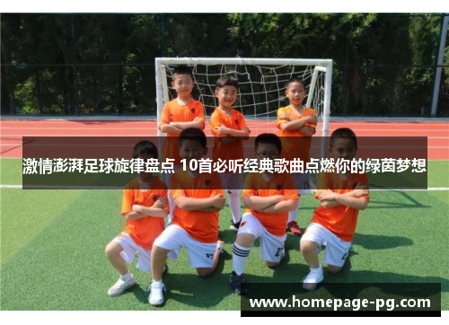 激情澎湃足球旋律盘点 10首必听经典歌曲点燃你的绿茵梦想