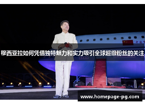 穆西亚拉如何凭借独特魅力和实力吸引全球超级粉丝的关注