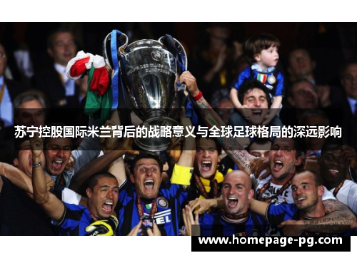 苏宁控股国际米兰背后的战略意义与全球足球格局的深远影响
