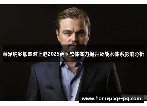 莱昂纳多加盟对上港2025赛季整体实力提升及战术体系影响分析