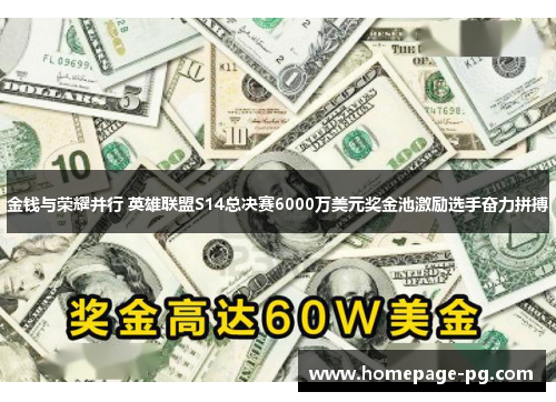金钱与荣耀并行 英雄联盟S14总决赛6000万美元奖金池激励选手奋力拼搏