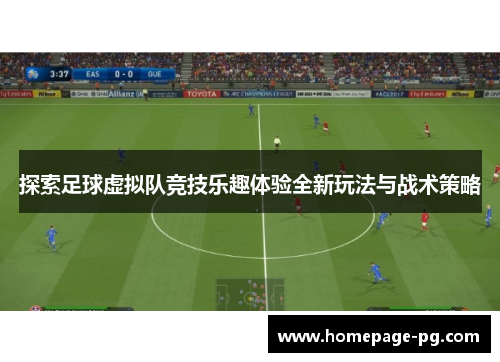 探索足球虚拟队竞技乐趣体验全新玩法与战术策略