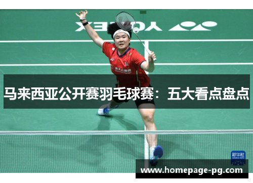 马来西亚公开赛羽毛球赛：五大看点盘点