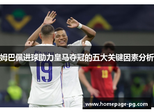 姆巴佩进球助力皇马夺冠的五大关键因素分析