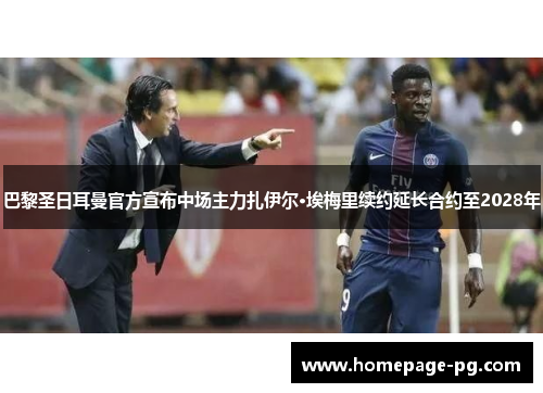 巴黎圣日耳曼官方宣布中场主力扎伊尔·埃梅里续约延长合约至2028年