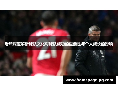 老詹深度解析球队文化对球队成功的重要性与个人成长的影响